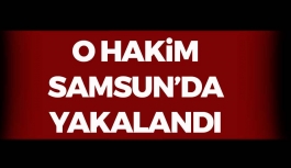 O Hakim Samsun'da Yakalandı