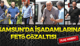 Samsun'da İşadamlarına FETÖ Gözaltısı