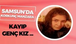 Samsun'da Korkunç Manzara! Kayıp Kız...