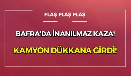 Bafra'da kamyon dükkana girdi!