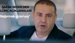 Şafak Sezer'den İlginç Açıklamalar!