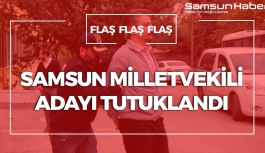 Samsun Milletvekili Adayı Tutuklandı