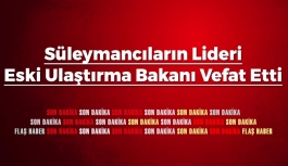 Süleymancıların Lideri Eski Ulaştırma Bakanı Vefat Etti