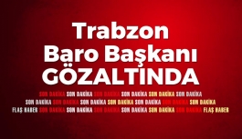 Trabzon Baro Başkanı Gözaltına Alındı