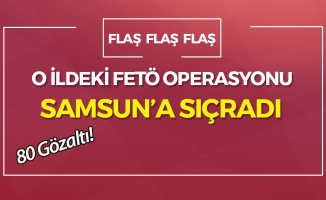 O İldeki FETÖ Operasyonu Samsun'a Sıçradı