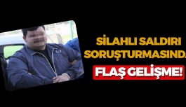 Silahlı Saldırı Soruşturmasında Flaş Gelişme!