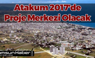 Atakum 2017'de Proje Merkezi Olacak