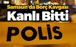 Samsun'da Borç Kavgası Kanlı Bitti