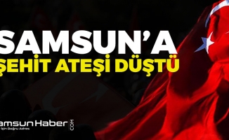 Samsun’a Şehit Ateşi