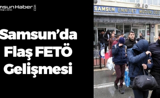 Samsun’da Flaş FETÖ Gelişmesi