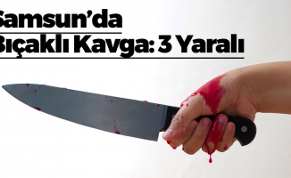 Samsun’da Kavgada Bıçaklar Konuştu: 3 Yaralı