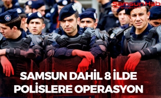 Samsun Dahil 8 İlde Polislere Operasyon