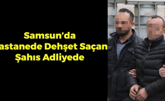 Samsun’da Hastanede Dehşet Saçan Şahıs Adliyede