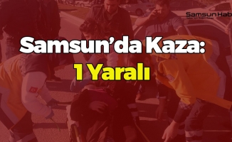 Samsun’da Kaza: 1 Yaralı