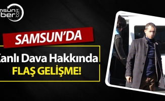 Samsun'da Kanlı Dava Hakkında Flaş Gelişme!