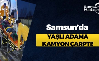 Samsun'da Yaşlı Adama Kamyon Çarptı!