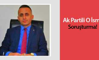 Ak Partili O İsme Soruşturma