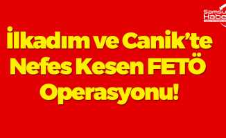 İlkadım ve Canik’te Nefes Kesen FETÖ Operasyonu