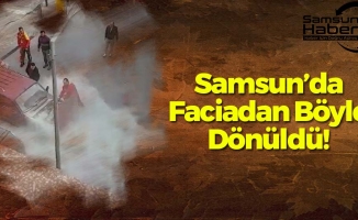 Samsun'da Faciadan Böyle Dönüldü!