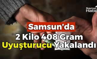 Samsun’da 2 Kilo 408 Gram Uyuşturucu Yakalandı