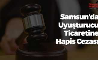 Samsun’da Uyuşturucu Ticaretine Hapis Cezası