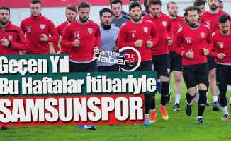 Geçen yıl bu haftalar itibariyle Samsunspor