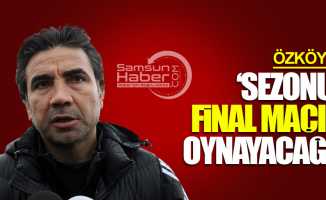 'Sezonun final maçını oynayacağız'