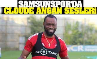 Samsunspor'da Cloude Angan sesleri