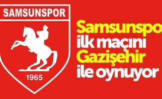 Samsunspor ilk maçını Gazişehir ile oynuyor 