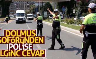 Dolmuş şoföründen polise ilginç cevap