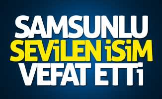 Samsun'un sevilen ismi vefat etti