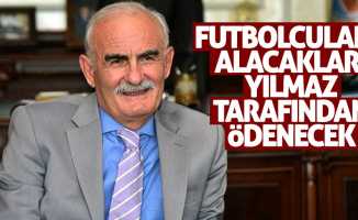 Futbolculara alacakları Yılmaz tarafından ödenecek