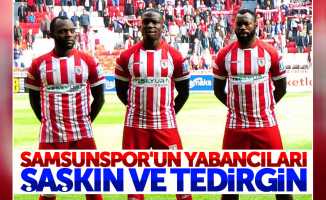 Samsunspor'un yabancıları şaşkın ve tedirgin