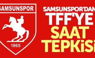 Samsunspor'dan TFF'ye saat tepkisi