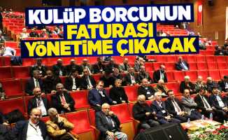 Kulüp borcunun faturası yönetime çıkacak