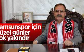 Samsunspor için güzel günler çok yakındır