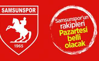 Samsunspor'un rakipleri Pazartesi belli olacak