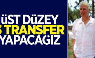 Üst düzey 3 transfer yapacağız