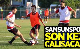 Samsunspor son kez çalışacak 