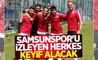 Samsunspor'u izleyen herkes keyif alacak 