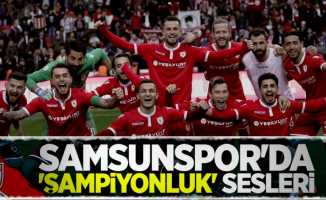 Samsunspor’da ‘ŞAMPİYONLUK’ sesleri 