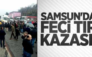 Samsun'da feci tır kazası!