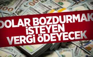 Dolar Bozdurmak İsteyen Vergi Ödeyecek