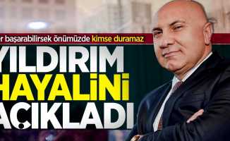 Yüksel Yıldırım hayalini açıkladı 