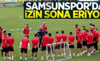 Samsunspor’da  İzin sona eriyor 