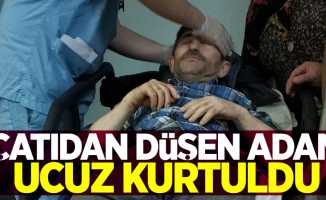 Çatıdan düşen adam ucuz kurtuldu