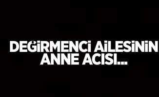 Değirmenci ailesinin anne acısı