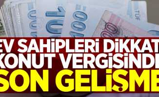 Ev sahipleri dikkat! konut vergisinde son gelişme