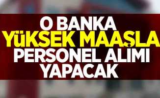 O banka yüksek maaşla personel alımı yapacak