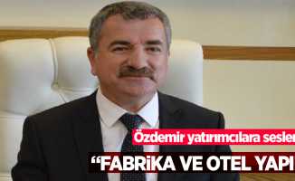 Özdemir: Otel ve fabrika yatırımı yapın